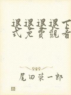 退退退退下下拉式免费观看