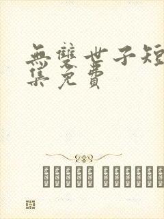 无双世子短剧全集免费