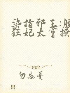 染指邪王:腹黑狂妃太会撩