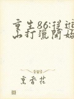 重生86:从进山打猎开始发家致富下载