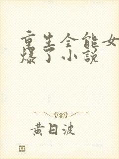 重生全能女神美爆了小说