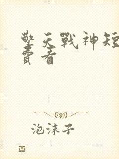 擎天战神短剧免费看