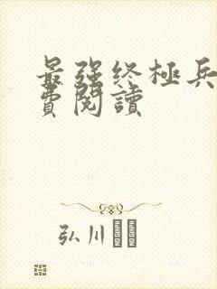 最强终极兵王免费阅读