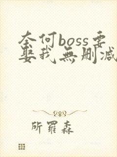 奈何boss要娶我无删减全部章节