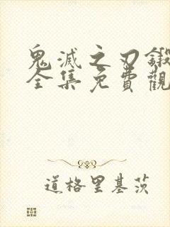 鬼灭之刃锻刀篇全集免费观看