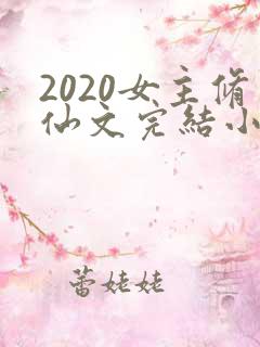 2020女主修仙文完结小说