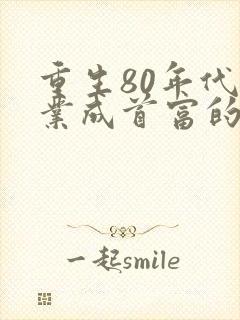 重生80年代创业成首富的小说