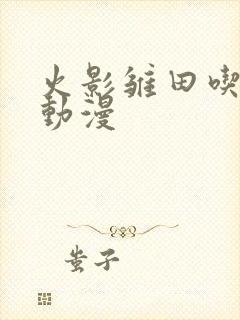 火影雏田吃大狙动漫