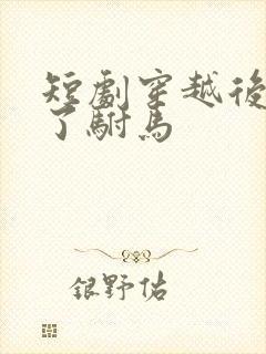 短剧穿越后我成了驸马