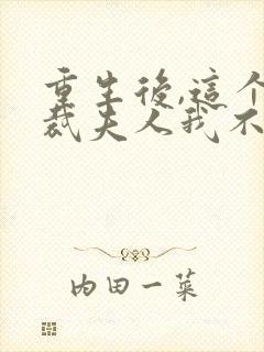 重生后,这个总裁夫人我不当了无弹窗