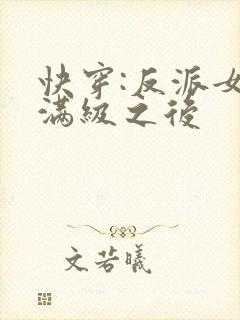 快穿:反派女主满级之后