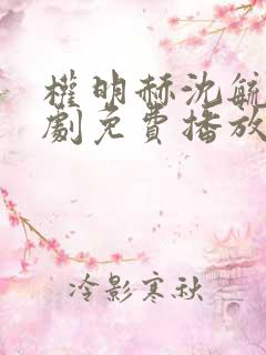 权明赫沈毓灵短剧免费播放