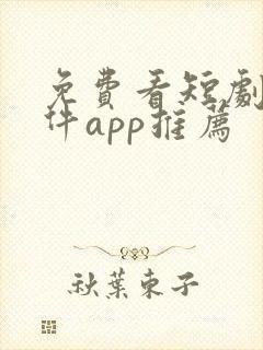 免费看短剧的软件app推荐