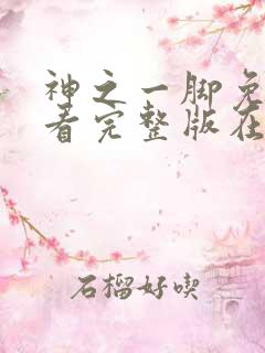 神之一脚免费观看完整版在线全集