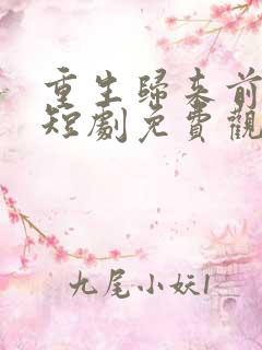 重生归来前夫哥短剧免费观看