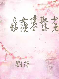 《女仆与少爷》动漫全集免费观看