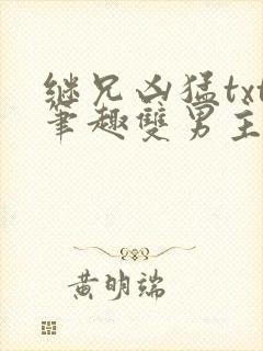 继兄凶猛txt笔趣双男主