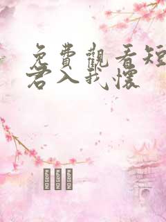 免费观看短剧请君入我怀