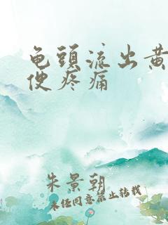 龟头流出黄脓小便疼痛