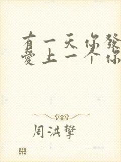 有一天你发现你爱上一个你讨厌的人