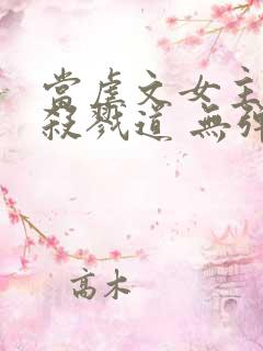 当虐文女主修了杀戮道 无弹窗