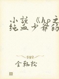 小说 《hp之纯血少爷的白月光》