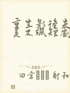 重生影后夫人又美又飒短剧合集