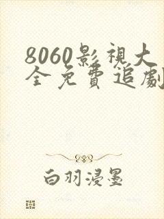 8060影视大全免费追剧