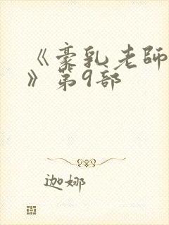 《豪乳老师刘艳》第9部