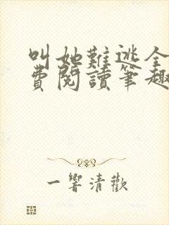 叫她难逃全文免费阅读笔趣阁