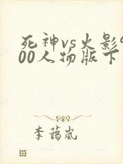死神vs火影900人物版下载