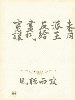 穿书反派未婚妻让我给主角道歉