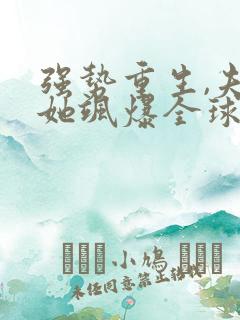 强势重生,夫人她飒爆全球了