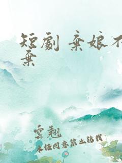 短剧 弃娘不自弃