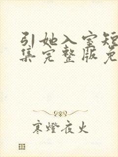 引她入室短剧全集完整版免费观看