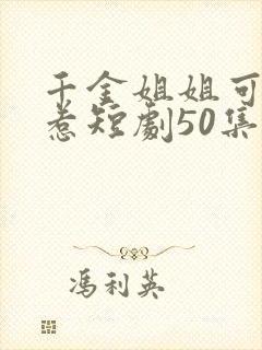 千金姐姐可不好惹短剧50集播放免费观