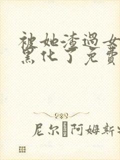 被她渣过女主都黑化了免费阅读