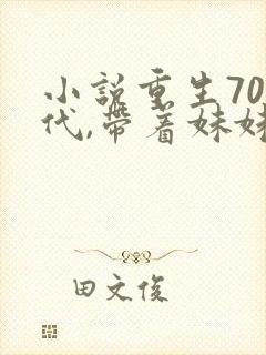 小说重生70年代,带着妹妹下乡杨白衣