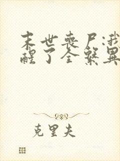 末世丧尸:我觉醒了全系异能 无弹窗