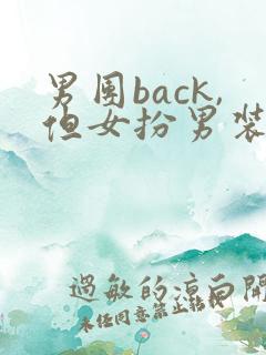 男团back,但女扮男装by黑裙