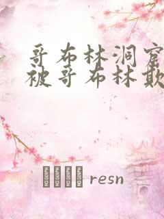 哥布林洞窟男主被哥布林欺负