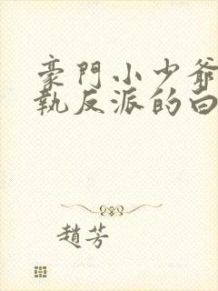 豪门小少爷是偏执反派的白月光