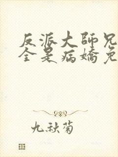 反派大师兄师妹全是病娇免费漫画下拉式