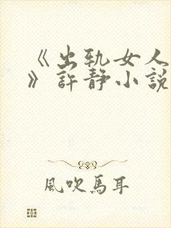 《出轨女人自白》许静小说在线阅读