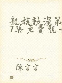 龙族动漫第二季7集免费观看