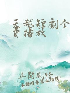 天越短剧全集免费播放