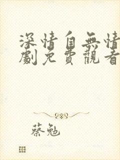 深情自无情负短剧免费观看全集高清