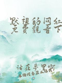 默视的网红漫画免费观看下拉式