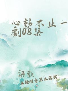心动不止一刻短剧08集