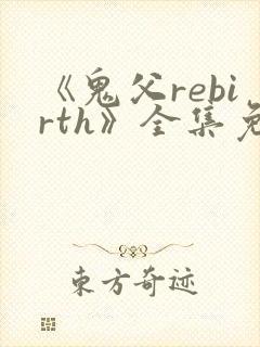 《鬼父rebirth》全集免费动漫完整版